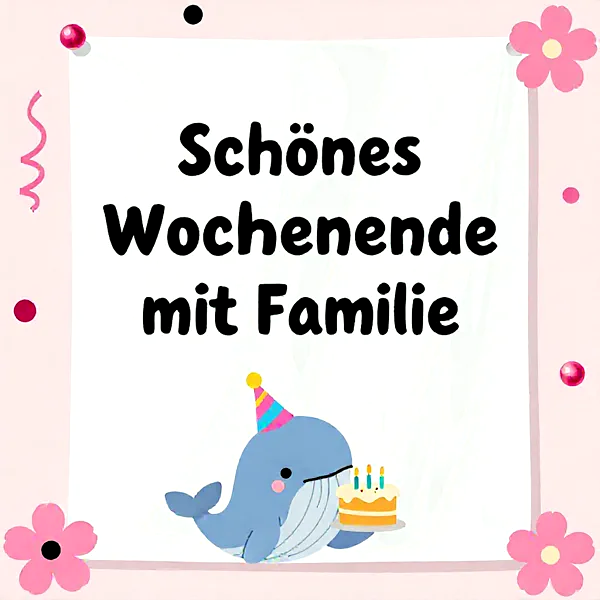 Ein süßer Cartoon-Wal mit Partyhut hält eine kleine Geburtstagstorte mit Kerzen. Das Bild auf einem rosa Hintergrund ist mit Blumen und Punkten verziert und trägt den Text: Schönes Wochenende mit Familie.