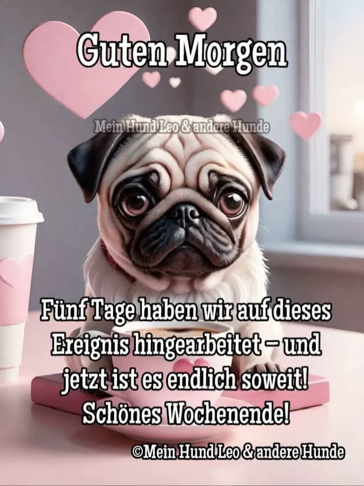 Ein niedlicher Mops mit großen, süßen Augen blickt direkt in die Kamera. Um ihn schweben zarte pinkfarbene Herzen und ein Kaffeebecher steht bereit, um dir ein wundervolles Wochenende zu wünschen.