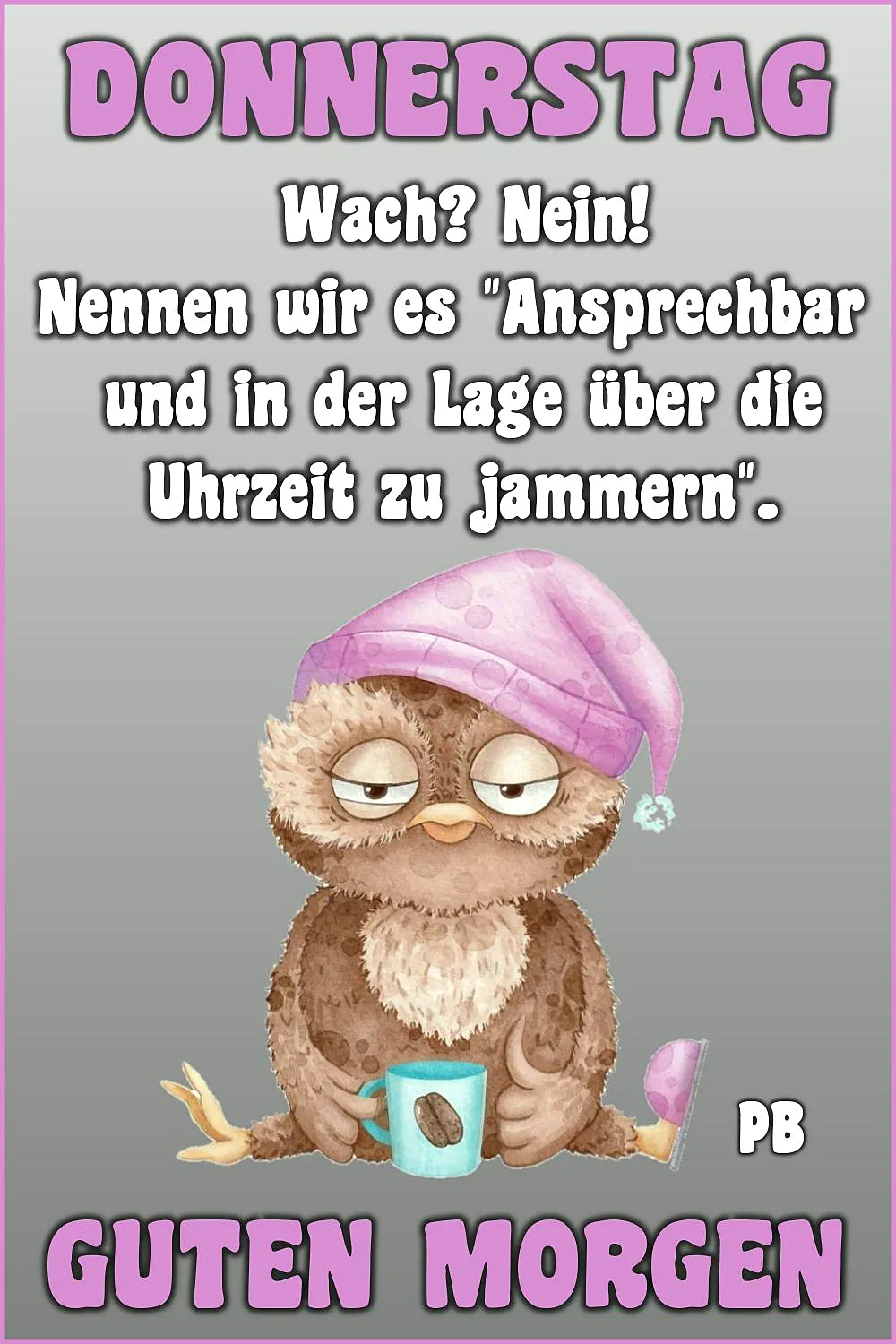 Cartoon-Eule mit müdem Blick und Schlafhaube, sitzt mit einer Kaffeetasse und einem Hausschuh da. Der Text beschreibt humorvoll den Zustand am Donnerstagmorgen, irgendwo zwischen wach und nur ansprechbar.
