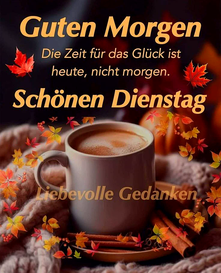 Eine dampfende Tasse Kaffee auf einem gestrickten Tuch, umgeben von leuchtenden Herbstblättern und Zimtstangen. Der Spruch "Die Zeit für das Glück ist heute, nicht morgen" stimmt auf einen produktiven Dienstag ein, der von liebevollen Gedanken begleitet wird.