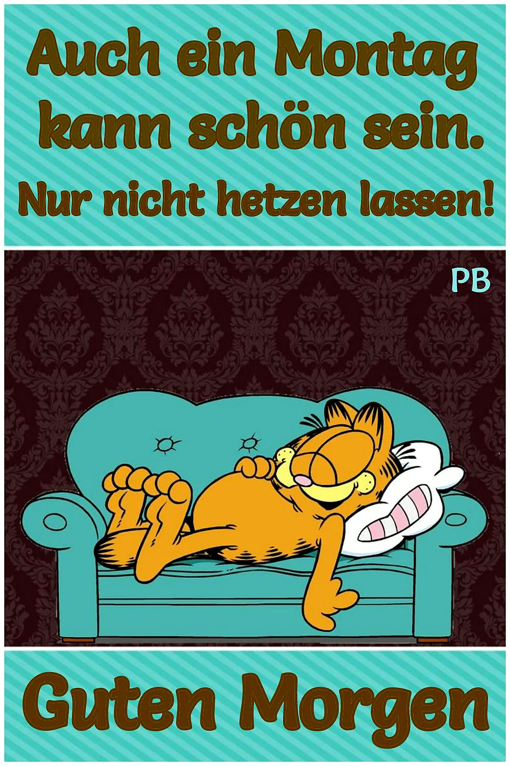 Ein Cartoon von Garfield, der auf einer hellblauen Couch liegt und sich entspannt. Der Hintergrund ist dunkel mit einem floralen Muster. Der Text 'Auch ein Montag kann schön sein. Nur nicht hetzen lassen!' und 'Guten Morgen' ist auf hellblauem Grund mit braunen Buchstaben geschrieben.