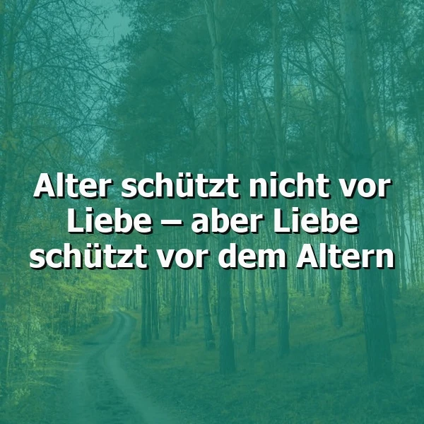 Ein verträumter Waldweg, umrahmt von hohen Bäumen in sanften Grün- und Türkistönen, vermittelt Ruhe. Darüber liegt der tiefgründige Spruch: Alter schützt nicht vor Liebe – aber Liebe schützt vor dem Altern.