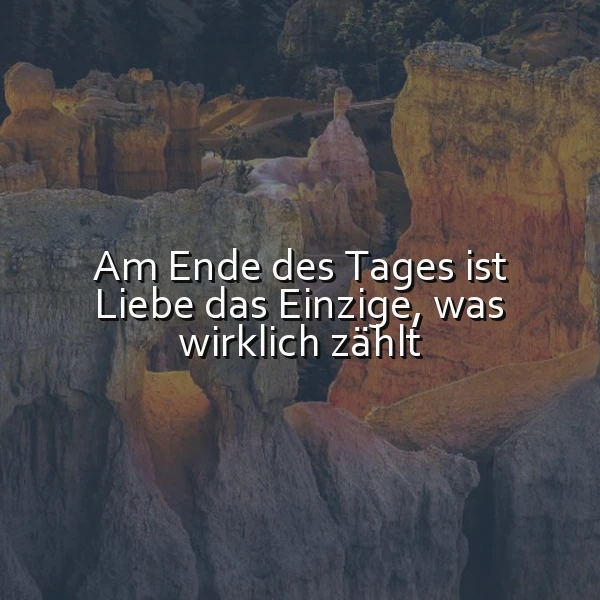 Rötliche, majestätische Felsformationen bei sanftem Licht bilden den Hintergrund für den tiefgründigen Spruch: „Am Ende des Tages ist Liebe das Einzige, was wirklich zählt.“ Eine friedliche, nachdenkliche Stimmung.