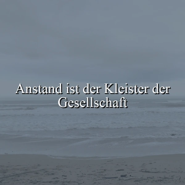 Ein nachdenkliches Bild, das die raue See und einen nebligen Horizont zeigt. Der weiße Text "Anstand ist der Kleister der Gesellschaft" ist prominent platziert und lädt zur Reflexion ein. Die Szenerie vermittelt eine ruhige und ernste Stimmung.