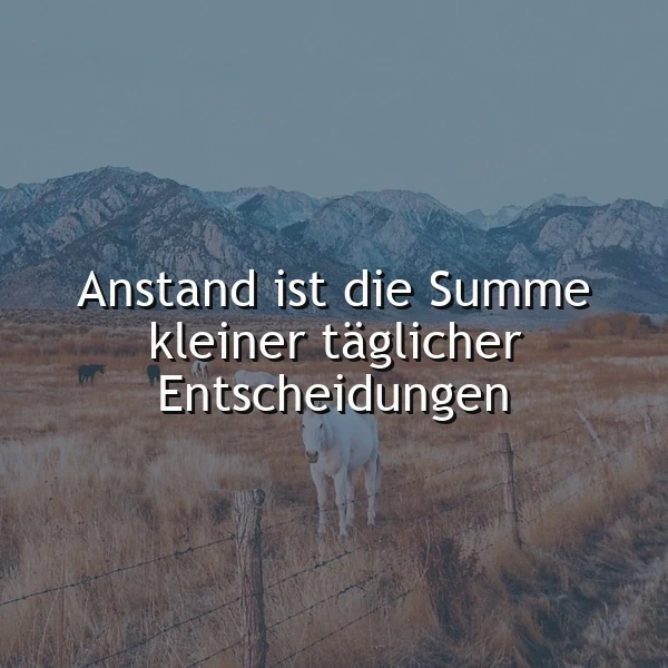 Ein inspirierendes Zitat über Anstand, platziert über einer ruhigen Landschaft mit trockener Steppe und majestätischen Bergen. Ein weißes Pferd steht friedlich an einem Zaun, symbolisierend Stärke und Gelassenheit in den täglichen Entscheidungen.