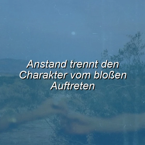 Ein verschwommenes Bild einer Person im Freien mit Bäumen im Hintergrund, überlagert mit dem Zitat 'Anstand trennt den Charakter vom bloßen Auftreten' in weißer Schrift