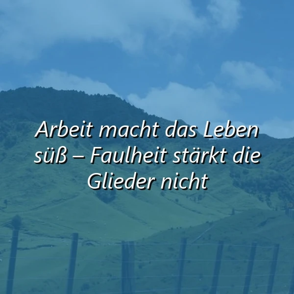 Ein inspirierendes Zitat auf einem Bild mit sanften grünen Bergen und blauem Himmel. Weißer Text verkündet: "Arbeit macht das Leben süß – Faulheit stärkt die Glieder nicht". Die Szene strahlt Ruhe und Motivation aus.