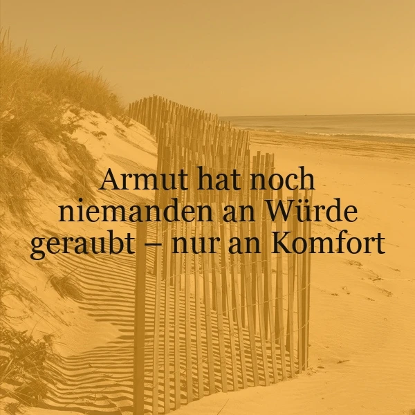 Ein sepiafarbener Strand mit einer Düne und einem Holzzaun, auf dem der Text 'Armut hat noch niemanden an Würde geraubt - nur an Komfort' liegt