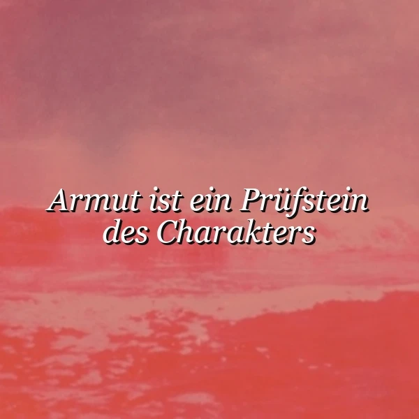 Sanfte Rottöne und Rosa färben den Himmel auf diesem Bild. In weißer, kursiver Schrift steht die Weisheit: 'Armut ist ein Prüfstein des Charakters'. Die nachdenkliche Stimmung regt zur Reflexion über innere Stärke an.
