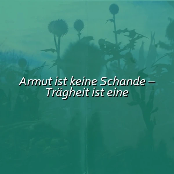 Ein Bild mit dem inspirierenden Zitat: Armut ist keine Schande – Trägheit ist eine. Es zeigt verschwommene, dunkelgrüne und türkise Silhouetten von Distelpflanzen auf einem ruhigen Hintergrund, die eine nachdenkliche Stimmung erzeugen.