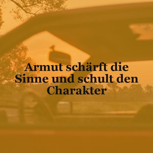 Goldene Abendsonne durchflutet ein Autofenster, umrahmt von Bäumen. Der Spruch "Armut schärft die Sinne und schult den Charakter" vermittelt eine nachdenkliche und ermutigende Stimmung.