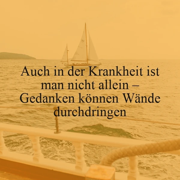 Ein Segelschiff auf goldenem Meer unter einem sanften Himmel. Der Text 'Auch in der Krankheit ist man nicht allein – Gedanken können Wände durchdringen' liegt über dem Bild, vermittelt Hoffnung und Trost.