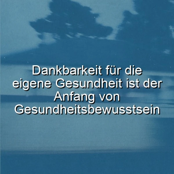 Ein inspirierendes Zitat auf ruhigem blauem Hintergrund, das sagt: Dankbarkeit für die eigene Gesundheit ist der Anfang von Gesundheitsbewusstsein. Eine motivierende Botschaft für mehr Wohlbefinden.