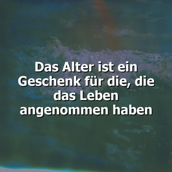 Ein dunkelblauer Hintergrund mit Wellen und einem Hauch von Licht, das durch die Oberfläche schimmert. Das Zitat 'Das Alter ist ein Geschenk für die, die das Leben angenommen haben' ist in weißer Schrift über dem Bild platziert.