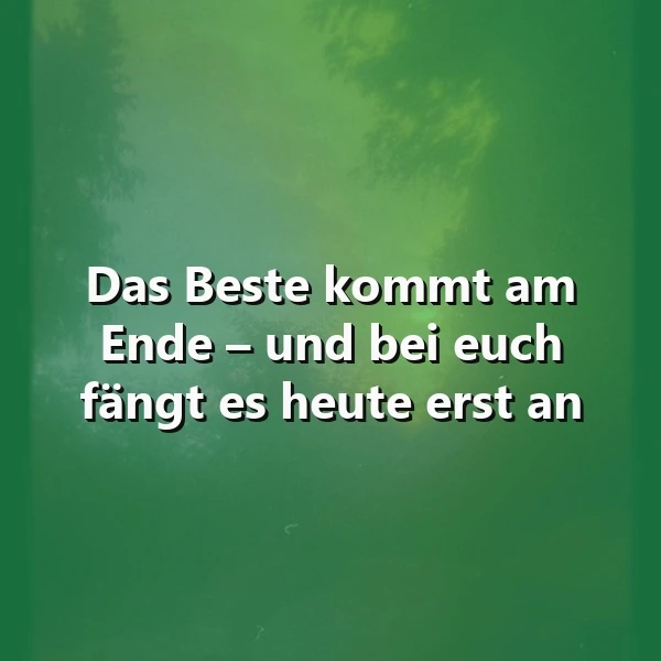Weißer Text auf einem sanften, moosgrünen Hintergrund mit zarten dunkleren Schatten. Das Zitat lautet: Das Beste kommt am Ende – und bei euch fängt es heute erst an. Die Stimmung ist hoffnungsvoll und ermutigend.