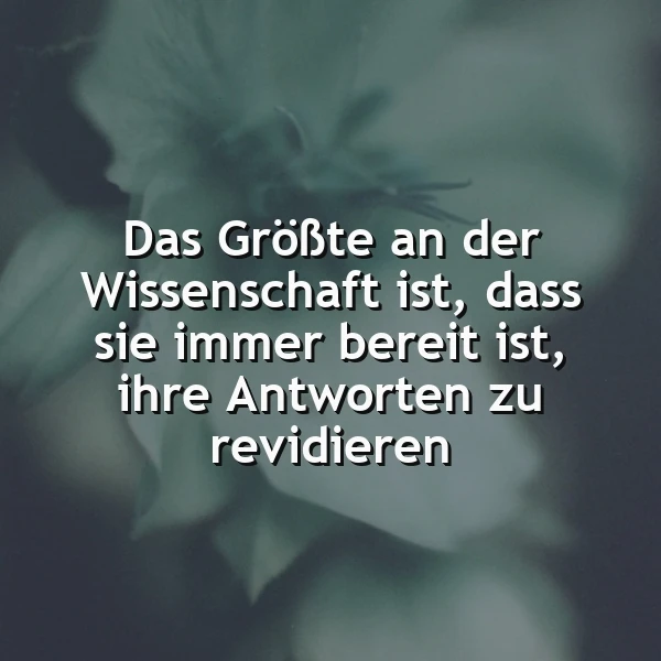 Ein dunkelgrünes, verschwommenes Bild einer Blume mit einem zentralen, hellen Bereich, auf dem der Text 'Das Größte an der Wissenschaft ist, dass sie immer bereit ist, ihre Antworten zu revidieren' in weißer Farbe liegt.