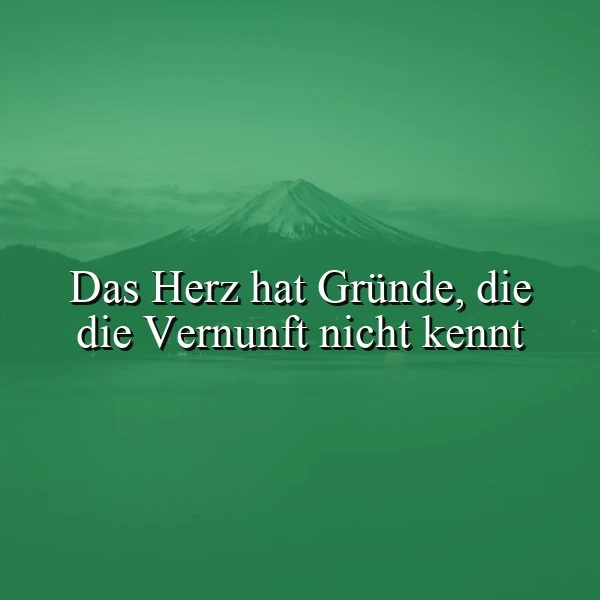 Ein grünes Bergpanorama mit einem schneebedeckten Berggipfel, im Vordergrund das Zitat 'Das Herz hat Gründe, die die Vernunft nicht kennt'