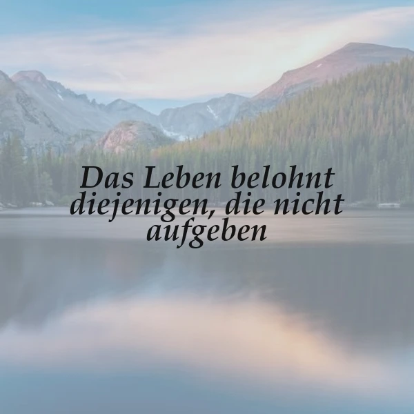 Ein ruhiger See vor einer Bergkulisse mit grünem Wald, im Vordergrund das Zitat 'Das Leben belohnt diejenigen, die nicht aufgeben', inspirierende Atmosphäre