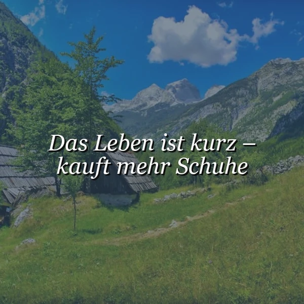 Ein idyllisches Bergpanorama mit grünen Wiesen, einem kleinen Haus und einem Baum, im Hintergrund hohe Berge unter einem blauen Himmel mit weißen Wolken. Das Zitat 'Das Leben ist kurz – kauft mehr Schuhe' liegt darüber.