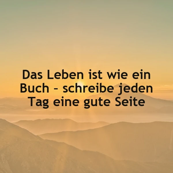 Ein Panorama von Bergen bei Sonnenuntergang mit dem Zitat 'Das Leben ist wie ein Buch - schreibe jeden Tag eine gute Seite' in schwarzer Schrift