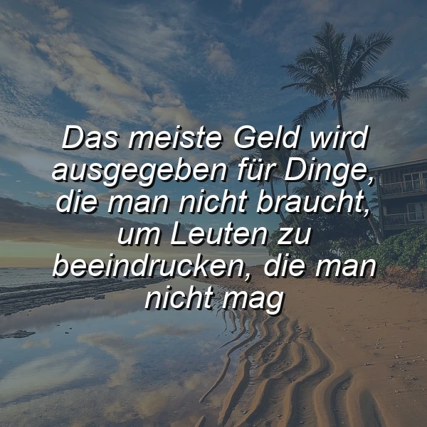 Ein ruhiges Strandbild bei Sonnenuntergang mit Palmen und einer Wasserspiegelung des Himmels, darauf der Spruch: "Das meiste Geld wird ausgegeben für Dinge, die man nicht braucht, um Leuten zu beeindrucken, die man nicht mag." Die Szene vermittelt eine nachdenkliche und friedvolle Stimmung.