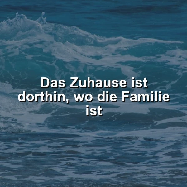 Ein Foto von blauen Wellen mit weißer Gischt, im Vordergrund das Zitat 'Das Zuhause ist dorthin, wo die Familie ist' in weißer Schrift