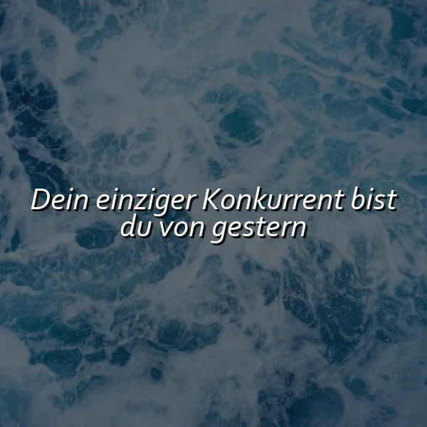 Ein Foto von schäumenden Wellen auf dunkelblauem Wasser, mit dem Zitat 'Dein einziger Konkurrent bist du von gestern' in weißer Schrift