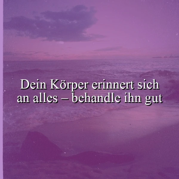 Ein verträumtes Bild zeigt lila-pinke Meereswellen bei Sonnenaufgang oder -untergang. Im Vordergrund steht der Spruch: "Dein Körper erinnert sich an alles – behandle ihn gut" in weißer Schrift, der zum Nachdenken anregt.