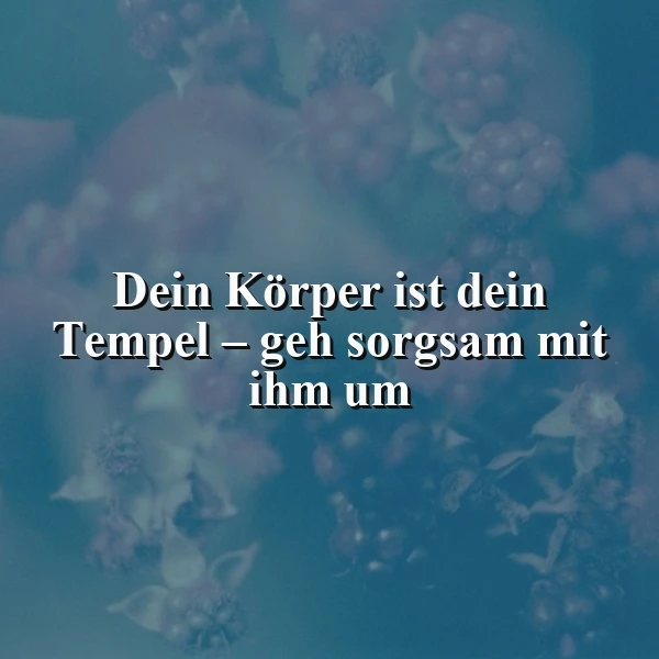 Ein floraler Hintergrund in Blau mit dem Zitat 'Dein Körper ist dein Tempel – geh sorgsam mit ihm um' in weißer Schrift