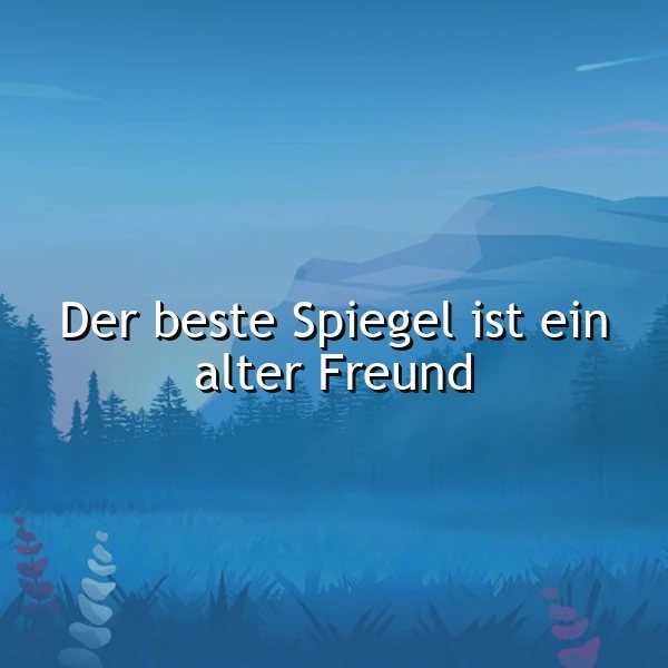 Ein ruhiger See mit Gras und Steinen am Ufer, umgeben von Bäumen und Bergen im Hintergrund. Der Himmel ist blau mit leichten Wolken. Das Zitat 'Der beste Spiegel ist ein alter Freund' ist zentral im Bild platziert.