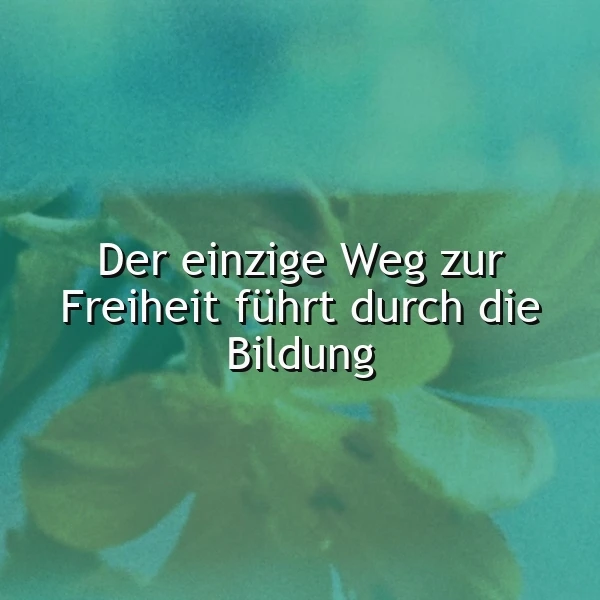 Ein inspirierendes Zitat auf einem grün-blauen Hintergrund mit floralen Elementen, Der einzige Weg zur Freiheit führt durch die Bildung