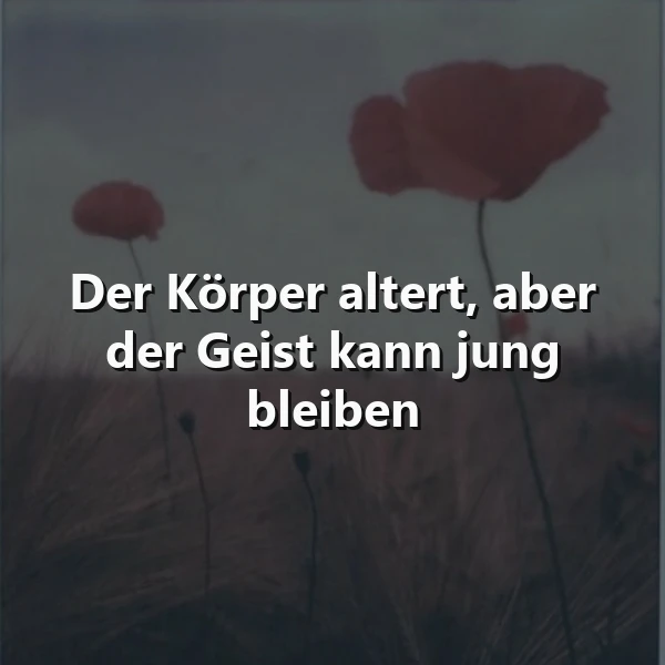 Ein Foto von zwei roten Blumen, die in einem Feld stehen. Der Hintergrund ist dunkel und die Blumen sind leicht unscharf. Der Text 'Der Körper altert, aber der Geist kann jung bleiben' ist in weißer Farbe über das Bild gelegt.