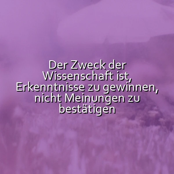 Ein schlichtes, violettes Bild mit dem inspirierenden Zitat in weißer Schrift: 'Der Zweck der Wissenschaft ist, Erkenntnisse zu gewinnen, nicht Meinungen zu bestätigen.' Es vermittelt eine nachdenkliche, klare Stimmung und regt zur Reflexion über Wahrheit an.
