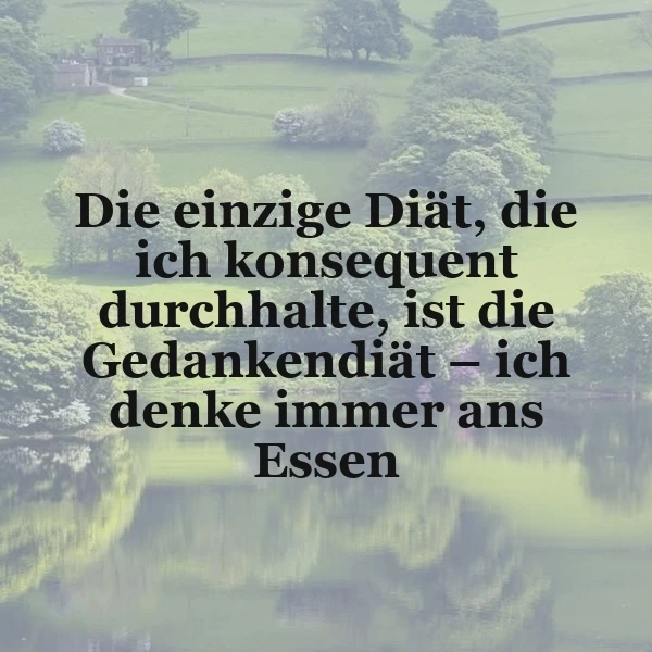 Ein ruhiger See mit einer idyllischen Landschaft im Hintergrund, Bäume und ein Haus sind zu sehen, der Text 'Die einzige Diät, die ich konsequent durchhalte, ist die Gedankendiät – ich denke immer ans Essen' liegt darüber