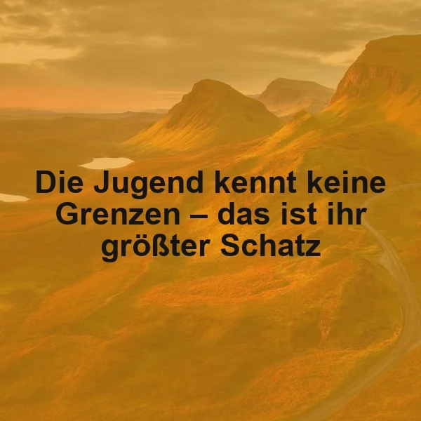 Goldgelbe Berglandschaft im warmen Sonnenuntergang mit stillen Seen. Darauf das Zitat: 'Die Jugend kennt keine Grenzen – das ist ihr größter Schatz', symbolisiert unbegrenzte Möglichkeiten und jugendliche Freiheit.