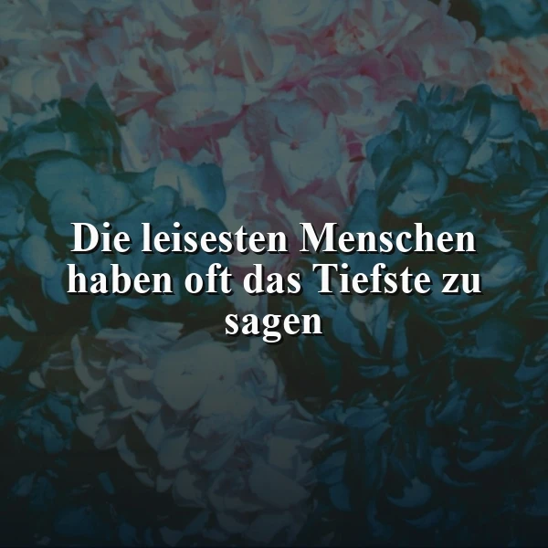 Ein dunkles, floral gemustertes Hintergrundbild mit einem zentralen, weißen Text, der das Zitat 'Die leisesten Menschen haben oft das Tiefste zu sagen' zeigt.