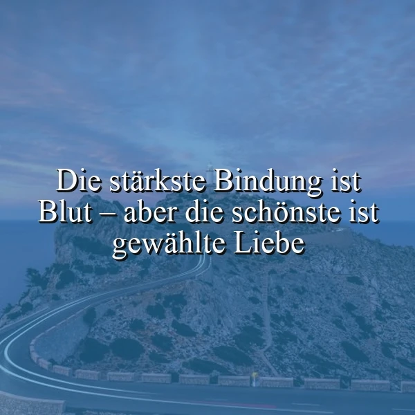Ein gewundener Straßenverlauf führt durch eine bergige Landschaft unter einem blauen Himmel mit leichten Wolken, im Vordergrund ein Zitat über die Bindung durch Blut und die Schönheit gewählter Liebe