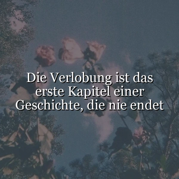 Ein romantisches Bild mit rosa Rosen und grünen Blättern vor einem blauen Himmel mit leichten Wolken, auf dem der Text 'Die Verlobung ist das erste Kapitel einer Geschichte, die nie endet' in weißer Schrift liegt.