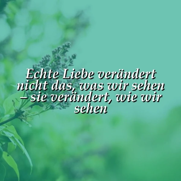 Ein inspirierendes Zitat über die wahre Essenz der Liebe auf einem beruhigenden, weichen Hintergrund aus grünem Laub und Teal-Tönen. Der Text lautet: 'Echte Liebe verändert nicht das, was wir sehen – sie verändert, wie wir sehen'.
