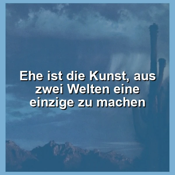 Ein dunkelblaues Bild mit einer Berglandschaft und einer Burg im Hintergrund. Im Vordergrund steht ein Zitat: 'Ehe ist die Kunst, aus zwei Welten eine einzige zu machen'. Die Stimmung ist nachdenklich und romantisch.