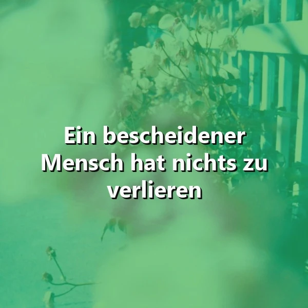 Ein grünliches Foto mit einer floralen Dekoration im Hintergrund und dem Zitat 'Ein bescheidener Mensch hat nichts zu verlieren' in weißer Schrift