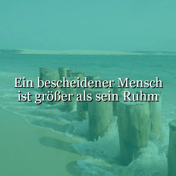 Ein Foto eines ruhigen Strandes mit Wellen, die an die Küste schlagen. Im Vordergrund stehen einige Holzpfähle im Wasser. Der Text 'Ein bescheidener Mensch ist größer als sein Ruhm' ist über das Bild gelegt.