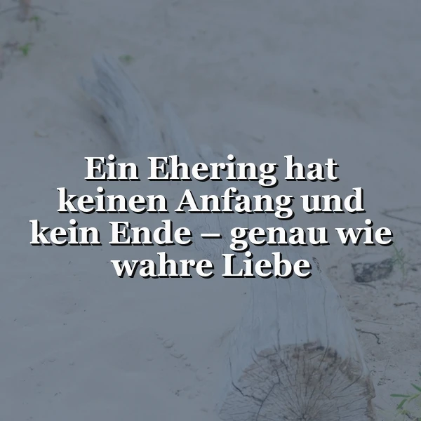 Text auf verwittertem Holz: 'Ein Ehering hat keinen Anfang und kein Ende – genau wie wahre Liebe'. Das Bild zeigt einen sanften Hintergrund aus Sand und einem alten Baumstamm, der Beständigkeit und tiefe Gefühle symbolisiert.