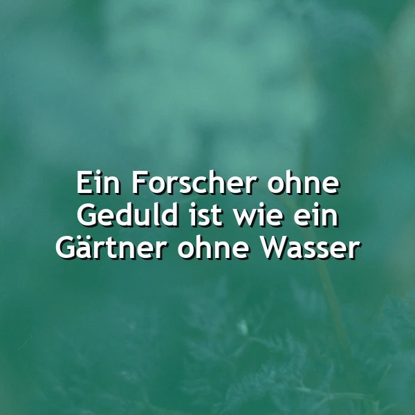 Ein grünes Blatt im Hintergrund mit einem dezenten, verschwommenen Effekt. Der Text 'Ein Forscher ohne Geduld ist wie ein Gärtner ohne Wasser' ist in weißer Farbe über das Bild gelegt.
