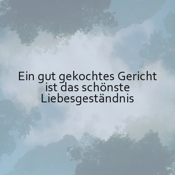 Ein hellblauer Himmel mit weißen Wolken, auf dem ein dunkler Baum zu sehen ist, und in der Mitte der Text 'Ein gut gekochtes Gericht ist das schönste Liebesgeständnis'