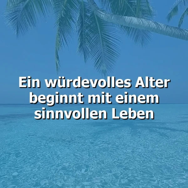 Ein Foto einer idyllischen Strandlandschaft mit klarem, türkisfarbenem Wasser, Palmzweigen im Hintergrund und dem Zitat 'Ein würdevolles Alter beginnt mit einem sinnvollen Leben' in weißer Schrift