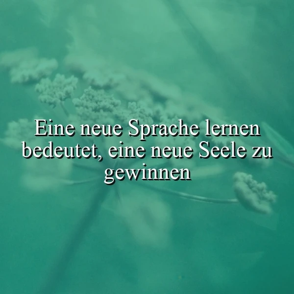 Ein grünliches Foto mit einer floralen Struktur im Hintergrund und dem Zitat 'Eine neue Sprache lernen bedeutet, eine neue Seele zu gewinnen' in weißer Schrift
