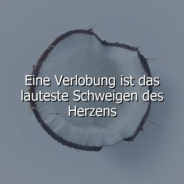 Ein Bild mit einer Kokosnuss, die als Herz geformt ist, im Hintergrund ein weicher, grauer Hintergrund. Der Text "Eine Verlobung ist das lauteste Schweigen des Herzens" ist in weißer Schrift über das Bild gelegt.