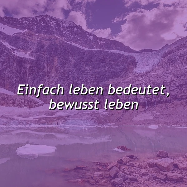 Majestätisches Bergpanorama mit Gletscher und einem ruhigen See, alles in Violett getönt. Auf dem Bild steht der inspirierende Spruch: „Einfach leben bedeutet, bewusst leben“ in weißer Schrift, der zum Nachdenken über Achtsamkeit anregt.