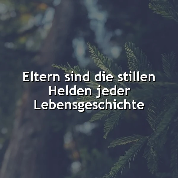 Ein dunkelgrünes Waldgebiet mit einem großen Baumstamm im Hintergrund. Im Vordergrund sind Nadeln einer Tanne sichtbar. Der Text 'Eltern sind die stillen Helden jeder Lebensgeschichte' ist in weißer Schrift über das Bild gelegt.